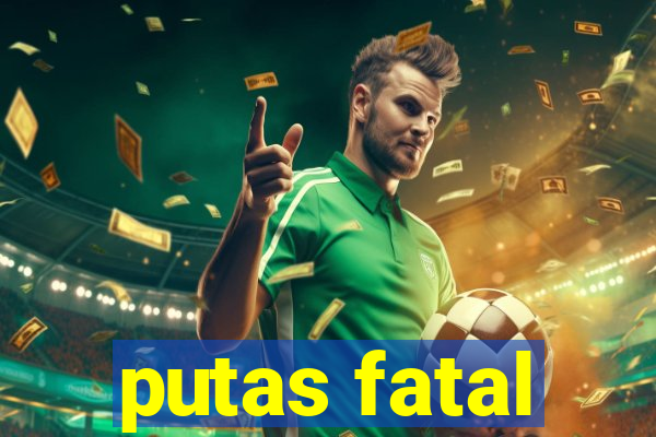 putas fatal